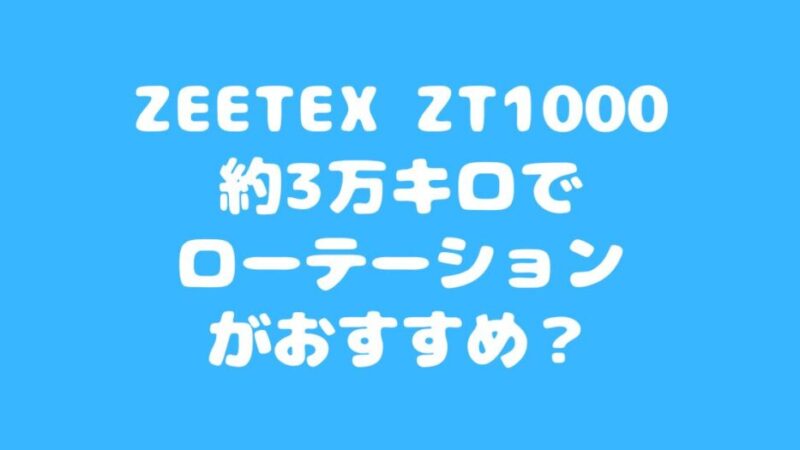 ZEETEX ZT1000約3万キロでローテーションがおすすめ？ 